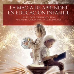 Presentación del libro: La magia de aprender en educación infantil, de Laura López Fernández-Cueva y Mª Carmen Gracia-Mochales Rodríguez