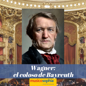 Musicosophia. Ciclo Pinceladas de Ópera. Wagner: el coloso de Bayreuth