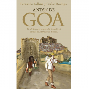 Presentación de Antón de Goa, el toledano que emprendió la vuelta al mundo de Magallanes-Elcano, de Fernando Lallana y Carlos Rodrigo