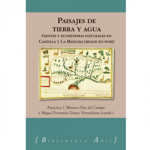 Presentación de Paisajes de tierra y agua: gentes y ecosistemas naturales en Castilla y La Mancha (siglos XV-XVIII)