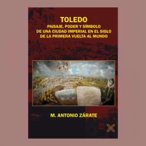 Presentación del libro Toledo: paisaje, poder y símbolo de una ciudad imperial en el siglo de la primera vuelta al mundo de Antonio Zárate