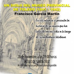 Convocatoria presentación del libro de Francisco García Martín: Un siglo del Museo Provincial de Toledo (1841-1942)