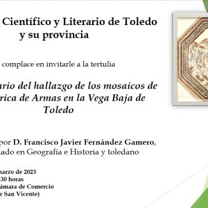 Tertulia del Ateneo Científico y Literario de Toledo y su Provincia “I Centenario del hallazgo de los mosaicos hallados de la Fábrica de Armas en la Vega Baja de Toledo”