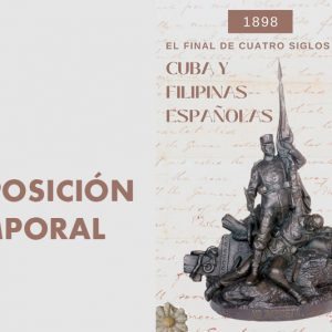 Museo del Ejercito. Exposición temporal “1898: El de cuatro siglos de Cuba y Filipinas Españolas”