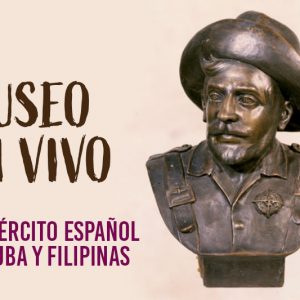 Museo del Ejercito. Museo en Vivo. “El Ejército Español en Cuba y Filipinas”