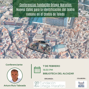 Conferencia “Nuevos datos para la identificación del teatro romano en el centro de Toledo”. Fundación Ortega-Marañón. Profesor Arturo Ruiz Taboada.