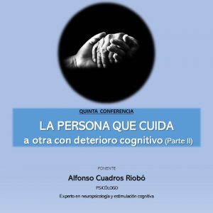 Conferencias: La persona que cuida a otra con deterioro cognitivo.