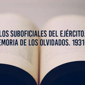 Museo del Ejército. Presentación del libro “Los suboficiales del Ejército. La memoria de los olvidados. 1931-1999”