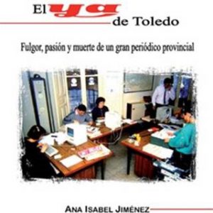 Presentación del libro: “El Ya de Toledo: Fulgor, pasión y muerte de un gran periódico provincial”