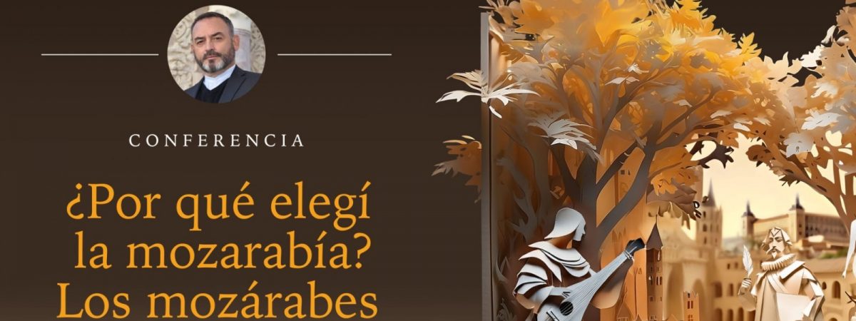Conferencia: ‘¿Por qué elegí la mozarabía? Los…
