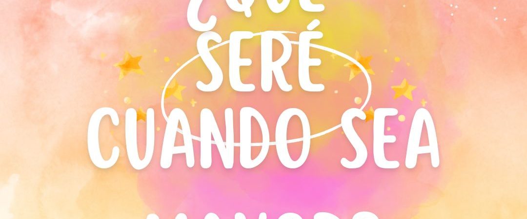 ¿QUÉ SERÉ CUANDO SEA MAYOR?