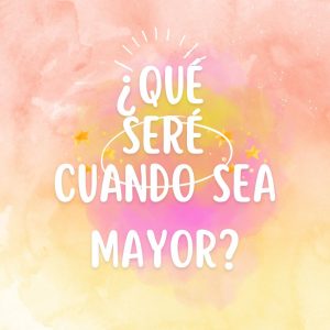 QUÉ SERÉ CUANDO SEA MAYOR?