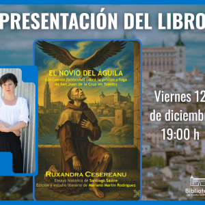 Biblioteca de Castilla-La Mancha. Presentación de libro: El novio del águila (un cuento fantasmal sobre la prisión y fuga de San Juan de la Cruz en Toledo ) de Ruxandra Cesereanu.