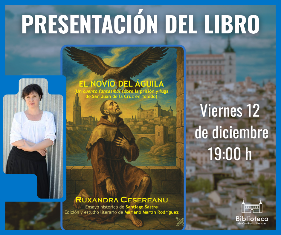 https://www.toledo.es/wp-content/uploads/2025/11/12-diciembre.png. Biblioteca de Castilla-La Mancha. Presentación de libro: El novio del águila (un cuento fantasmal sobre la prisión y fuga de San Juan de la Cruz en Toledo ) de Ruxandra Cesereanu.