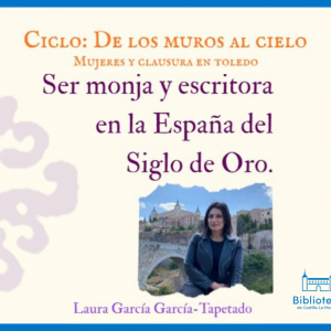 Biblioteca de Castilla-La Mancha. Conferencia Ser monja y escritora en la España del Siglo de Oro por Laura García García-Tapetado