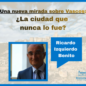 Biblioteca de Castilla-La Mancha. Conferencia Una nueva mirada sobre Vascos: ¿la ciudad que nunca lo fue? por Ricardo Izquierdo Benito.