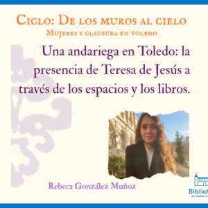 Biblioteca de Castilla-La Mancha. Charla: Una andariega en Toledo: la presencia de Teresa de Jesús a través de los espacios y los libros por Rebeca González Muñoz.